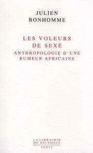 Les voleurs de sexe. Anthropologie d'une rumeur africaine - Bonhomme Julien