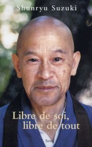 Libre de soi, libre de tout - Suzuki Shunryu - Roche Daniel - Rommeluère Eric