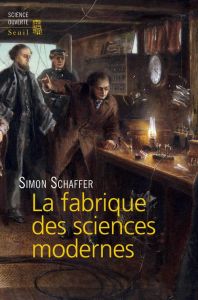 La fabrique des sciences modernes (XVIIe-XIXe siècle) - Schaffer Simon - Aït-Touati Frédérique - Marcou Lo