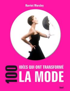 100 idées qui ont transformé la mode - Worsley Harriet - Lepic Paul