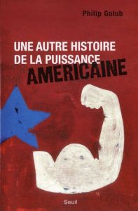 Une autre histoire de la puissance américaine - Golub Philippe - Albert Claude