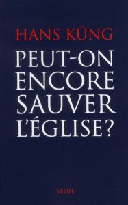 Peut-on encore sauver l'Eglise ? - Küng Hans - Haeussler Eric