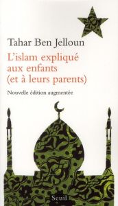 L'Islam expliqué aux enfants (et à leurs parents). Edition revue et augmentée - Ben Jelloun Tahar
