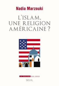 L'islam, une religion américaine ? - Marzouki Nadia - Roy Olivier