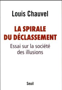 La spirale du déclassement. Essai sur la société des illusions - Chauvel Louis