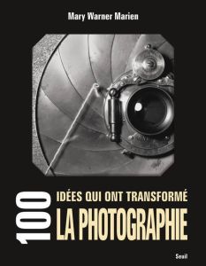 100 idées qui ont transformé la photographie - Marien Mary Warner - Lepic Paul