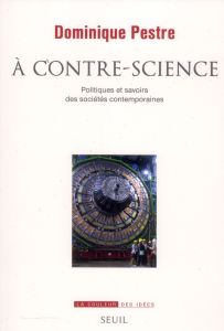 A contre-science. Politiques et savoirs des sociétés contemporaines - Pestre Dominique