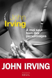 A moi seul bien des personnages - Irving John - Kamoun Josée - Grenot Olivier