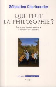 Que peut la philosophie ? . Etre le plus nombreux possible à penser le plus possible - Charbonnier Sébastien