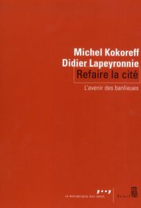 Refaire la cité. L'avenir des banlieues - Kokoreff Michel - Lapeyronnie Didier