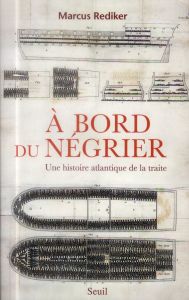 A bord du négrier. Une histoire atlantique de la traite - Rediker Marcus - Blanchard Aurélien