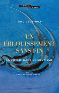 Un éblouissement sans fin. La poésie dans le soufisme - Geoffroy Eric - Bentounès Khaled