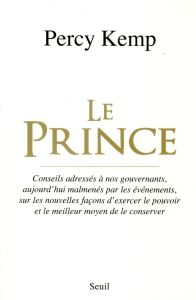 Le Prince. Conseils adressés à nos gouvernants, aujourd'hui malmenés par les événements, sur les nou - Kemp Percy