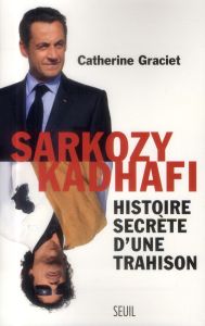 Sarkozy-Kadhafi. Histoire secrète d'une trahison - Graciet Catherine