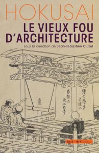 Hokusai. Le vieux fou d'architecture - Cluzel Jean-Sébastien - Marquet Christophe - Nishi