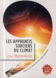 Les apprentis sorciers du climat. Raisons et déraisons de la géo-ingénierie - Hamilton Clive - Le Roy Cyril