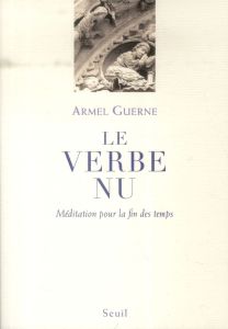 Le Verbe nu. Méditation pour la fin des temps - Guerne Armel - Massias Sylvia