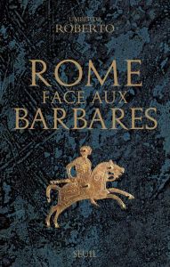 Rome face aux Barbares. Une histoire des sacs de la Ville - Roberto Umberto - Rivière Yann