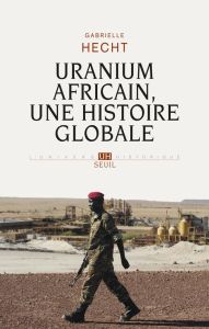 Uranium africain, une histoire globale - Hecht Gabrielle - Nordmann Charlotte