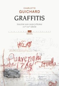 Graffitis. Inscrire son nom à Rome (XVIe-XIXe siècle) - Guichard Charlotte
