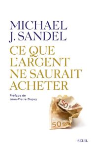 Ce que l'argent ne saurait acheter . Les limites morales du marché - Sandel Michael - Dupuy Jean-Pierre - Cler Christia