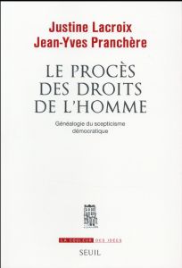 Le procès des droits de l'Homme. Généalogie du scepticisme démocratique - Lacroix Justine - Pranchère Jean-Yves