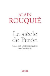 Le siècle de Peron. Essai sur les démocraties hégémoniques - Rouquié Alain