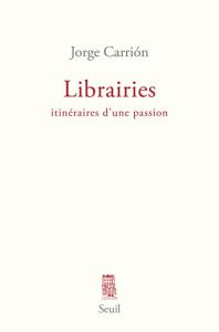 Librairies. Itinéraires d'une passion - Carrión Jorge - Rabaté Philippe