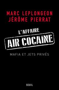 L'affaire Air cocaïne. Mafia et jets privés - Pierrat Jérôme - Leplongeon Marc