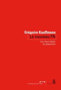 Le nouveau FN. Les vieux habits du populisme - Kauffmann Grégoire