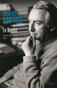 Le Neutre. Cours au Collège de France 1978 - Barthes Roland - Marty Eric - Clerc Thomas