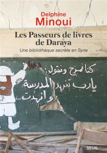 Les passeurs de livres de Daraya . Une bibliothèque secrète en Syrie - Minoui Delphine