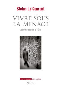 Vivre sous la menace. Les sans-papiers et l'Etat - Le Courant Stefan - Agier Michel