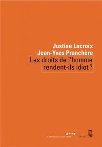 Les droits de l'homme rendent-ils idiot ? - Lacroix Justine - Pranchère Jean-Yves