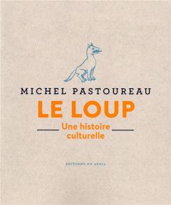 Le loup. Une histoire culturelle - Pastoureau Michel