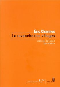 La revanche des villages. Essai sur la France périurbaine - Charmes Eric