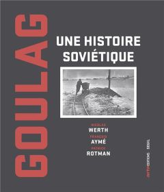 Goulag. Une histoire soviétique - Werth Nicolas - Aymé François - Rotman Patrick