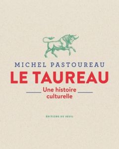 Le taureau. Une histoire culturelle - Pastoureau Michel