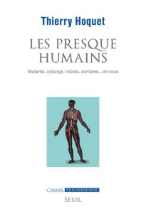 Les presque-humains. Mutants, cyborgs, robots, zombies... et nous - Hoquet Thierry