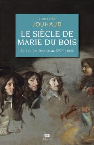 Le Siècle de Marie Du Bois. Ecrire l'expérience au XVIIe siècle - Jouhaud Christian