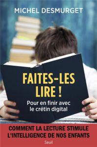 Faites-les lire ! Pour en finir avec le crétin digital - Desmurget Michel