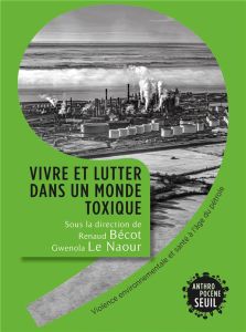 Vivre et lutter dans un monde toxique. Violence environnementale et santé à l'âge du pétrole - Bécot Renaud - Le Naour Gwenola