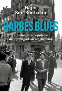 Barbès Blues. Une histoire populaire de l'immigration maghrébine - Ben Boubaker Hajer