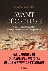 Avant l'écriture. Signes, figures, paroles. Voyage aux sources de l'imagination - Ferrara Silvia - Dalarun Jacques