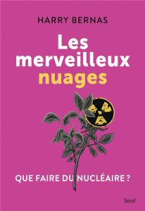 Les merveilleux nuages. Que faire du nucléaire ? - Bernas Harry