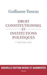 Droit constitutionnel et institutions politiques. 7e édition revue et augmentée - Tusseau Guillaume