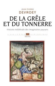 De la grêle et du tonnerre. Histoire médiévale des imaginaires paysans - Devroey Jean-Pierre