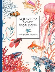 Aquatica monde sous-marin à colorier. 40 planches détachables à colorier ou à peindre - Jeuge-Maynart Isabelle - Stora Ghislaine