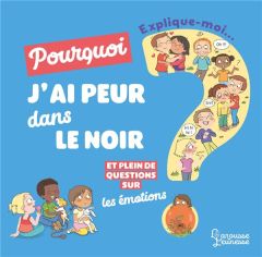 Explique-moi... Pourquoi j'ai peur dans le noir ? Et plein de questions sur les émotions - Lepetit Emmanuelle - Vanhoof Axelle