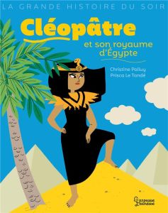 Cléopâtre et son royaume d'Egypte - Palluy Christine - Le Tandé Prisca